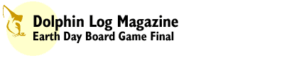 Dolphin Log Magazine:  Earth Day Board Game Final
